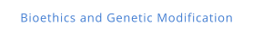 Bioethics and Genetic Modification