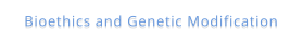 Bioethics and Genetic Modification